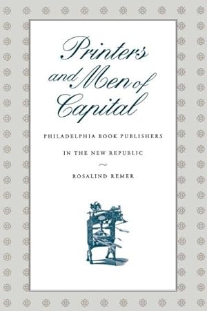 Immagine del venditore per Printers and Men of Capital : Philadelphia Book Publishers in the New Republic venduto da GreatBookPrices