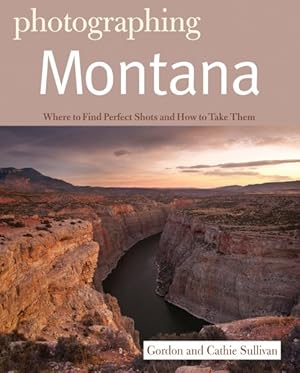 Seller image for Photographing Montana : Where to Find Perfect Shots and How to Take Them for sale by GreatBookPrices