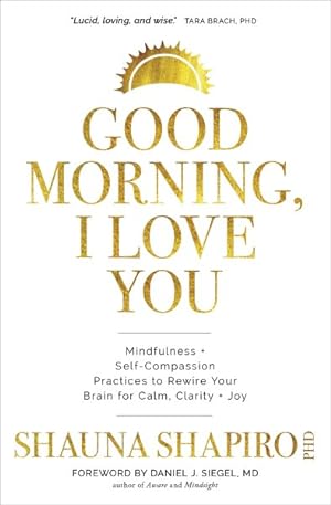 Immagine del venditore per Good Morning, I Love You : Mindfulness and Self-compassion Practices to Rewire Your Brain for Calm, Clarity, and Joy venduto da GreatBookPrices