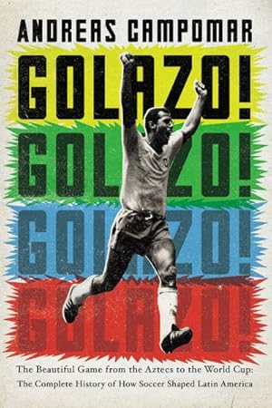 Image du vendeur pour Golazo! : The Beautiful Game from the Aztecs to the World Cup: the Complete History of How Soccer Shaped Latin America mis en vente par GreatBookPrices