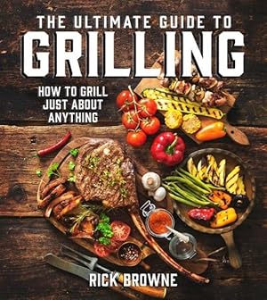 Immagine del venditore per Ultimate Guide to Grilling : How to Grill Just About Anything venduto da GreatBookPrices