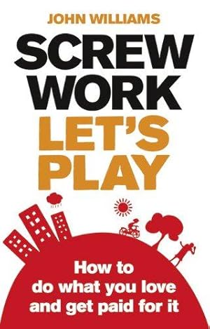 Bild des Verkufers fr Screw Work, Let's Play: How to Do What You Love and Get Paid for it zum Verkauf von WeBuyBooks