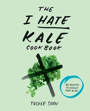 Bild des Verkufers fr I Hate Kale Cookbook : 35 Recipes to Change Your Mind zum Verkauf von GreatBookPrices