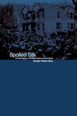 Imagen del vendedor de Spoiled Silk : The Red Mayor and the Great Paterson Textile Strike a la venta por GreatBookPrices