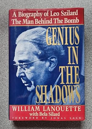 Genius in the Shadows: A Biography of Leo Szilard - The Man Behind the Bomb