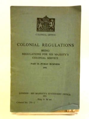 Bild des Verkufers fr Colonial Regulations Being Regulations for His Majesty's Colonial Service. Part II zum Verkauf von World of Rare Books