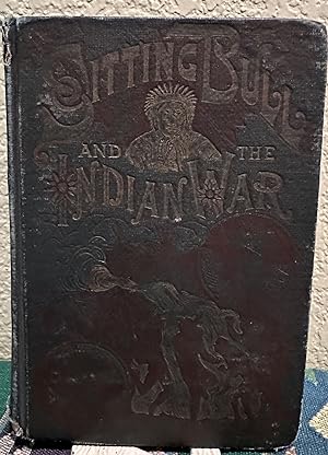 The Red Record of the Sioux. Life of Sitting Bull and History of the Indian War of 1890-91