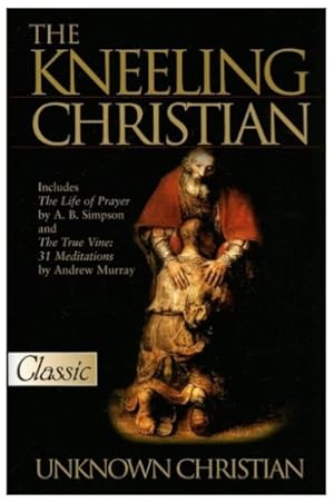 Seller image for Kneeling Christian : The Life of Prayer / the True Vine: 31 Meditations for sale by GreatBookPrices