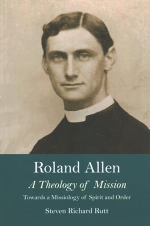 Seller image for Roland Allen : A Theology of Mission : Towards a Missiology of Spirit and Order for sale by GreatBookPrices