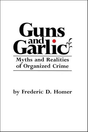 Bild des Verkufers fr Guns and Garlic Myths and Realities of Organized Crime zum Verkauf von GreatBookPrices