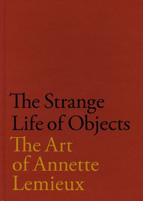 Imagen del vendedor de Strange Life of Objects : The Art of Annette Lemieux a la venta por GreatBookPrices