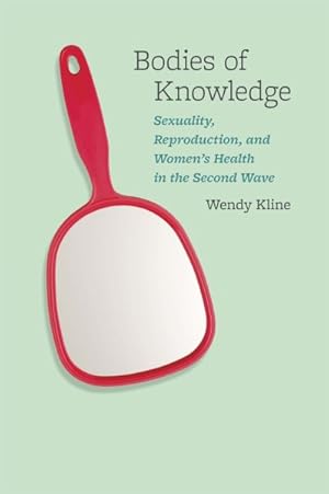 Seller image for Bodies of Knowledge : Sexuality, Reproduction, and Women's Health in the Second Wave for sale by GreatBookPrices
