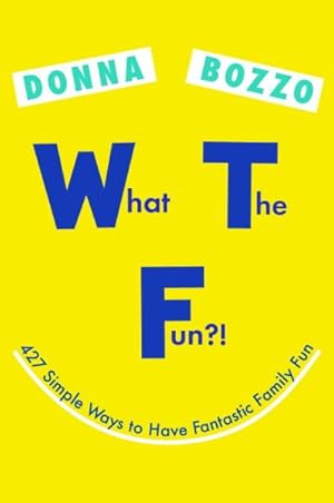 Imagen del vendedor de What the Fun?! : 427 Simple Ways to Have Fantastic Family Fun a la venta por GreatBookPrices