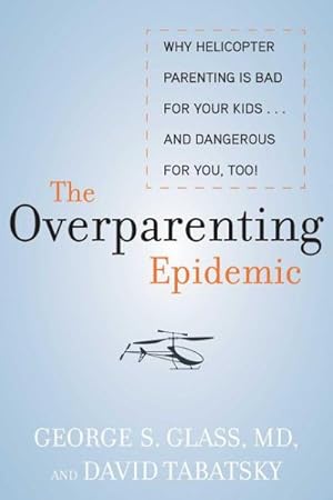 Seller image for Overparenting Epidemic : Why Helicopter Parenting Is Bad for Your Kids. and Dangerous for You, Too! for sale by GreatBookPrices