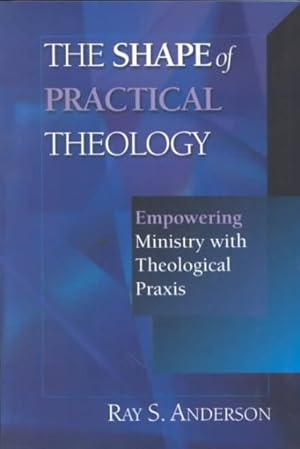 Bild des Verkufers fr Shape of Practical Theology : Empowering Ministry With Theological Praxis zum Verkauf von GreatBookPrices