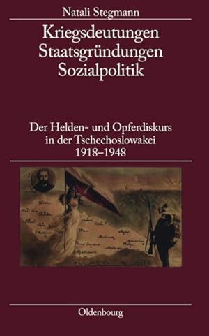 Seller image for Kriegsdeutungen - Staatsgrndungen - Sozialpolitik : Der Helden- Und Opferdiskurs in Der Tschechoslowakei 1918-1948 -Language: German for sale by GreatBookPrices