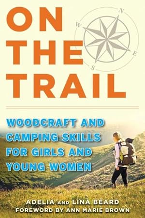 Bild des Verkufers fr On the Trail : Woodcraft and Camping Skills for Girls and Young Women zum Verkauf von GreatBookPrices