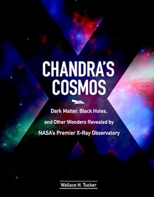 Seller image for Chandra's Cosmos : Dark Matter, Black Holes, and Other Wonders Revealed by NASA's Premier X-ray Observatory for sale by GreatBookPrices