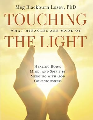 Image du vendeur pour Touching the Light : What Miracles Are Made Of: Healing Body, Mind, and Spirit by Merging With God Consciousness mis en vente par GreatBookPrices