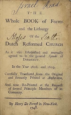 THE WHOLE BOOK OF FORMS AND THE LITHURGY OF THE DUTCH REFORMED CHURCH AS IT WAS ESTABLISHED AND M...