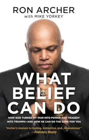 Seller image for What Belief Can Do : How God Turned My Pain into Power and Tragedy into Triumph-- And How He Can Do the Same for You for sale by GreatBookPrices