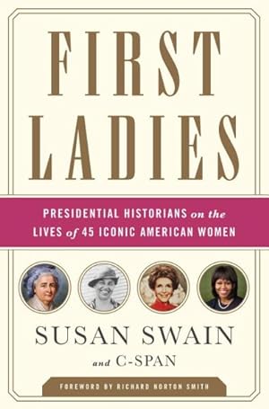 Image du vendeur pour First Ladies : Presidential Historians on the Lives of 45 Iconic American Women mis en vente par GreatBookPrices