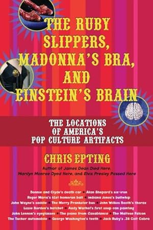 Imagen del vendedor de Ruby Slippers, Madonna's Bra, And Einstein's Brain : The Locations of America's Pop Culture Artifacts a la venta por GreatBookPrices