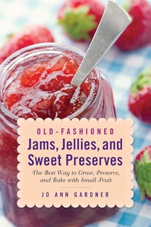 Seller image for Old-Fashioned Jams, Jellies, and Sweet Preserves : The Best Way to Grow, Preserve, and Bake With Small Fruit for sale by GreatBookPrices