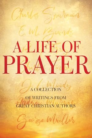 Image du vendeur pour Life of Prayer : A Collection of Writings from Great Christian Authors mis en vente par GreatBookPrices