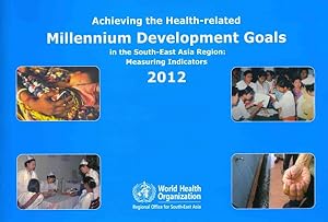 Imagen del vendedor de Achieving the Health-Related Millennium Development Goals in the South-East Asia Region 2012 : Measuring Indicators a la venta por GreatBookPrices