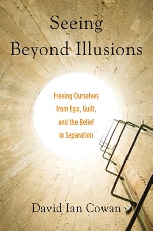 Seller image for Seeing Beyond Illusions : Freeing Ourselves from Ego, Guilt, and the Belief in Separation for sale by GreatBookPrices