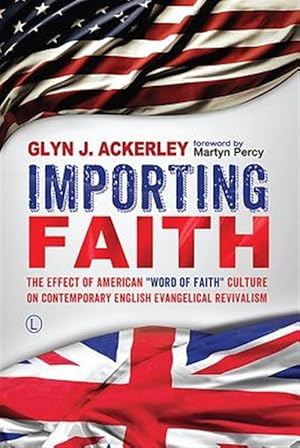 Seller image for Importing Faith : The Effect of American "Word of Faith" Culture on Contemporary English Evangelical Revivalism for sale by GreatBookPrices