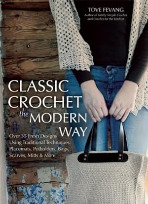 Image du vendeur pour Classic Crochet the Modern Way : Over 35 Fresh Designs Using Traditional Techniques: Placemats, Potholders, Bags, Scarves, Mitts and More mis en vente par GreatBookPrices