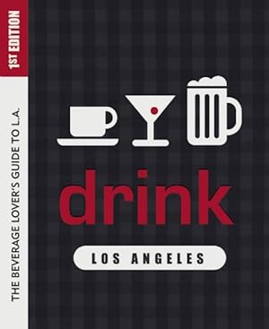Imagen del vendedor de Drink Los Angeles : The Beverage Lover's Guide to L.A. a la venta por GreatBookPrices