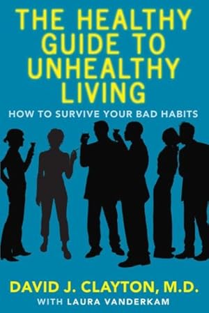 Seller image for Healthy Guide to Unhealthy Living : How to Survive Your Bad Habits for sale by GreatBookPrices