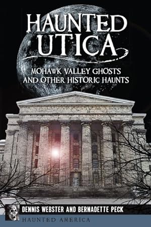 Imagen del vendedor de Haunted Utica : Mohawk Valley Ghosts and Other Historic Haunts a la venta por GreatBookPrices