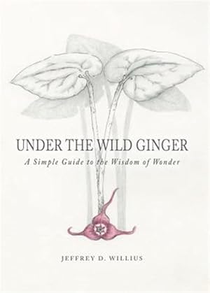 Bild des Verk�ufers f�r Under the Wild Ginger : A Simple Guide to the Wisdom of Wonder zum Verkauf von GreatBookPrices