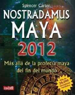 Seller image for Nostradamus Maya 2012 / 2012 Mayan Nostradamus : Mas alla de la profecia Maya del fin del mundo / Beyond the Mayan Prophecy of the Apocalypse -Language: Spanish for sale by GreatBookPrices