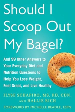 Seller image for Should I Scoop Out My Bagel? : And 99 Other Answers to Your Everyday Nutrition Questions to Help You Lose Weight, Feel Great, and Live Healthy for sale by GreatBookPrices