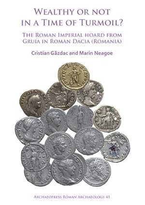 Seller image for Wealthy or Not in a Time of Turmoil? : The Roman Imperial Hoard from Gruia in Roman Dacia (Romania) for sale by GreatBookPrices