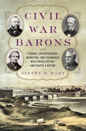 Immagine del venditore per Civil War Barons : The Tycoons, Entrepreneurs, Inventors, and Visionaries Who Forged Victory and Shaped a Nation venduto da GreatBookPrices