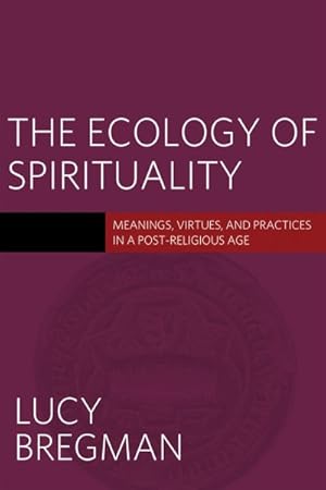 Seller image for Ecology of Spirituality : Meanings, Virtues, and Practices in a Post-religious Age for sale by GreatBookPrices