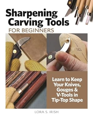 Seller image for Sharpening Carving Tools for Beginners : Learn to Keep Your Knives, Gouges & V-Tools in Tip-Top Shape for sale by GreatBookPrices