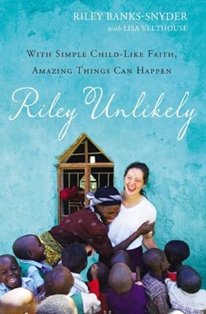 Immagine del venditore per Riley Unlikely : With Simple Childlike Faith, Amazing Things Can Happen venduto da GreatBookPrices