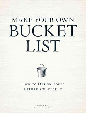 Imagen del vendedor de Make Your Own Bucket List : How to Design Yours Before You Kick It a la venta por GreatBookPrices