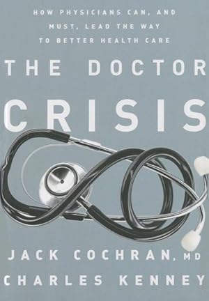 Seller image for Doctor Crisis : How Physicians Can, and Must, Lead the Way to Better Health Care for sale by GreatBookPrices
