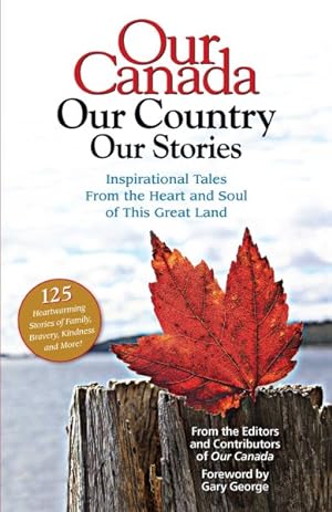Bild des Verkufers fr Our Canada Our Country Our Stories : Inspirational Tales from the Heart and Soul of This Great Land zum Verkauf von GreatBookPrices