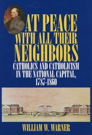 Seller image for At Peace With All Their Neighbors : Catholics and Catholicism in the National Capital 1787-1860 for sale by GreatBookPrices
