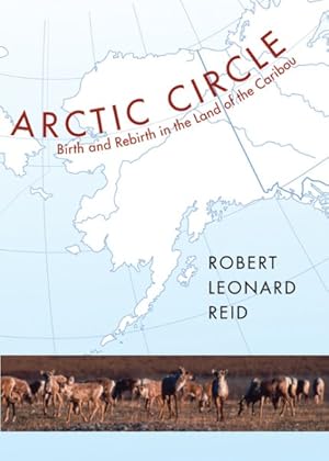 Seller image for Arctic Circle : Birth And Rebirth in the Land of the Caribou for sale by GreatBookPrices