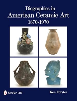 Bild des Verkufers fr Biographies in American Ceramic Art : 1870-1970 zum Verkauf von GreatBookPrices